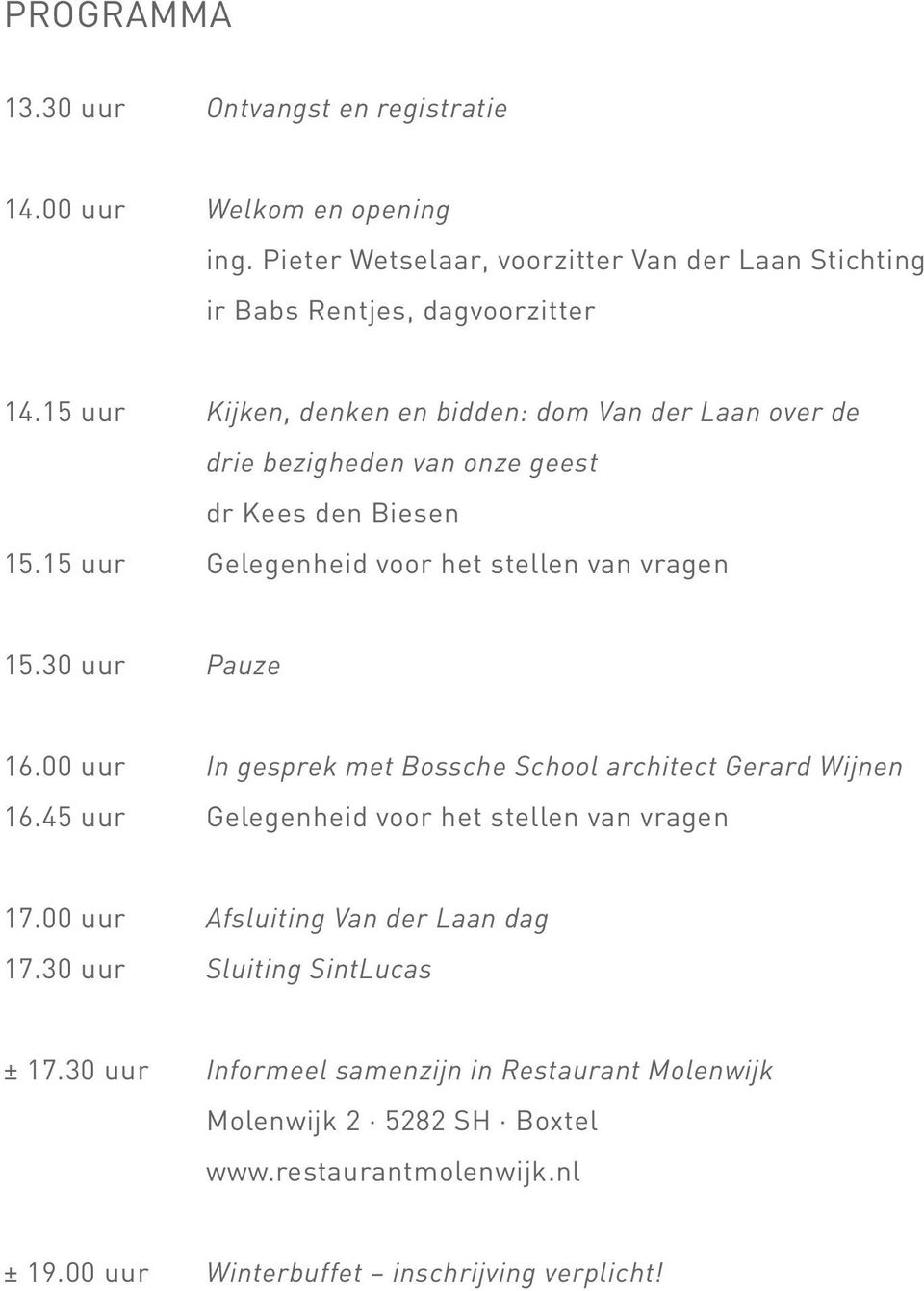 30 uur Pauze 16.00 uur In gesprek met Bossche School architect Gerard Wijnen 16.45 uur Gelegenheid voor het stellen van vragen 17.00 uur Afsluiting Van der Laan dag 17.