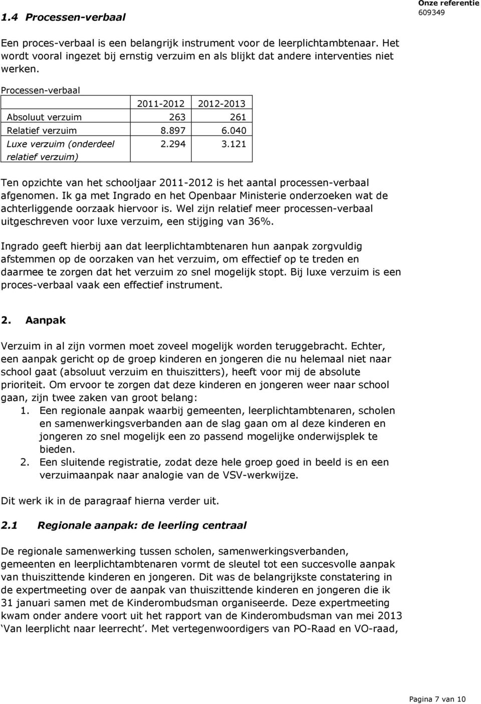 121 Ten opzichte van het schooljaar 2011-2012 is het aantal processen-verbaal afgenomen. Ik ga met Ingrado en het Openbaar Ministerie onderzoeken wat de achterliggende oorzaak hiervoor is.