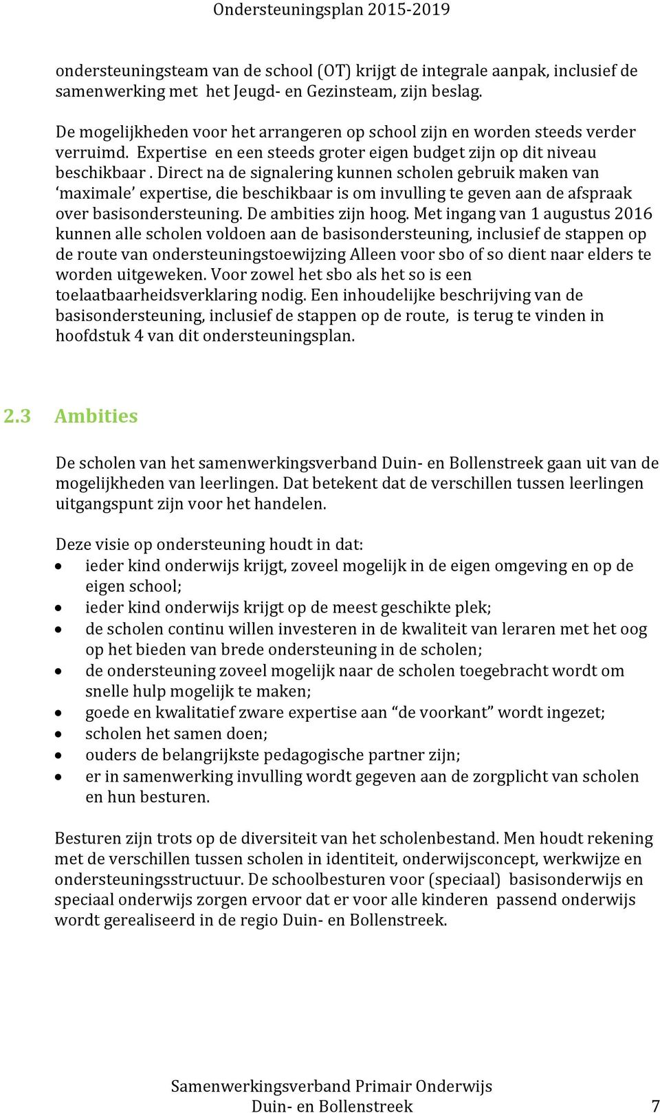 Direct na de signalering kunnen scholen gebruik maken van maximale expertise, die beschikbaar is om invulling te geven aan de afspraak over basisondersteuning. De ambities zijn hoog.