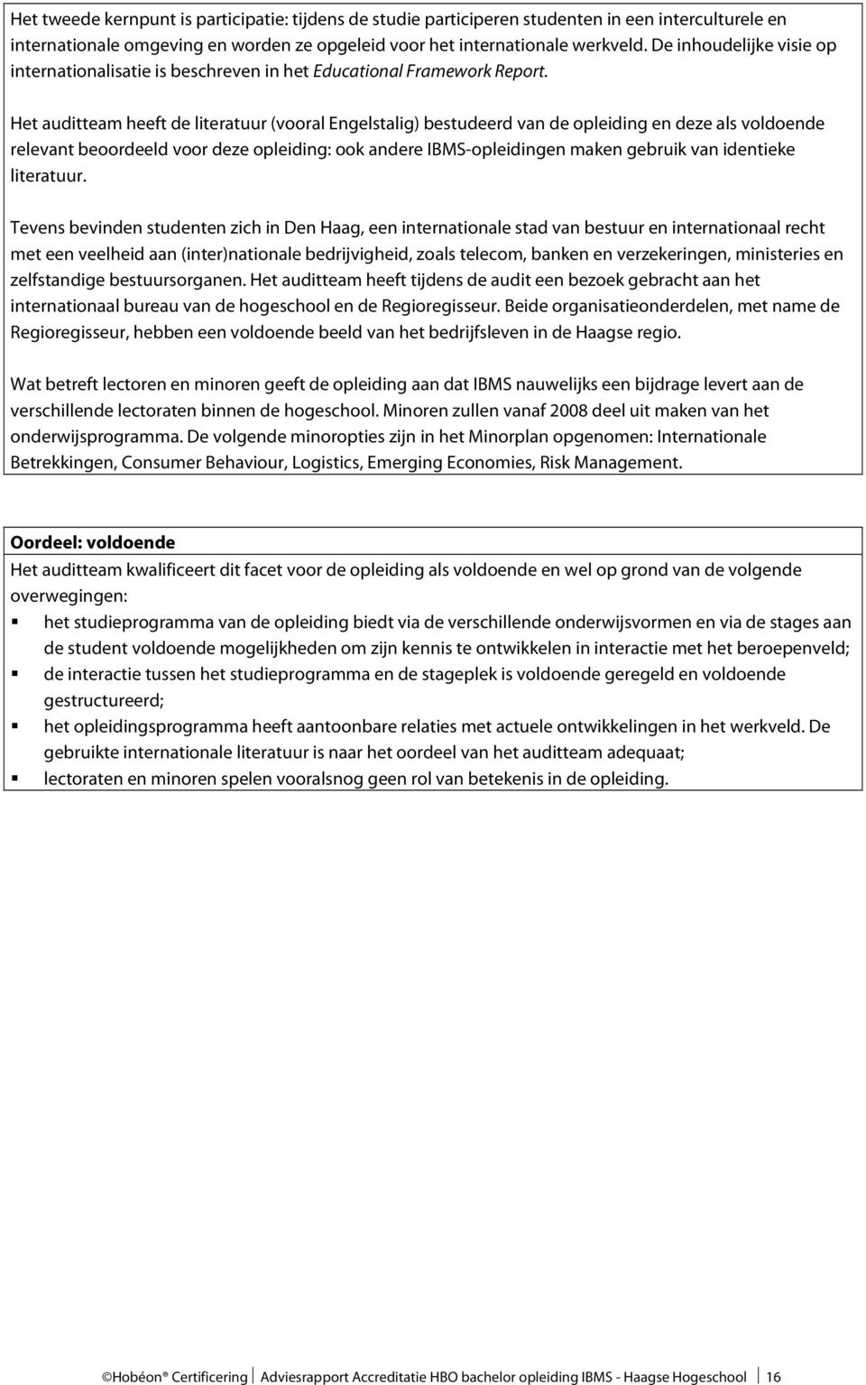 Het auditteam heeft de literatuur (vooral Engelstalig) bestudeerd van de opleiding en deze als voldoende relevant beoordeeld voor deze opleiding: ook andere IBMS-opleidingen maken gebruik van