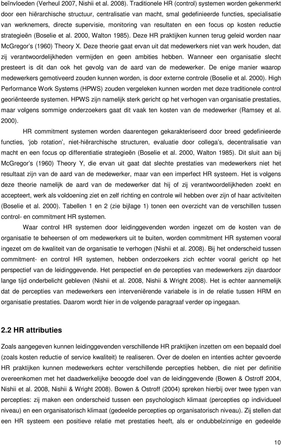 monitoring van resultaten en een focus op kosten reductie strategieën (Boselie et al. 2000, Walton 1985). Deze HR praktijken kunnen terug geleid worden naar McGregor s (1960) Theory X.