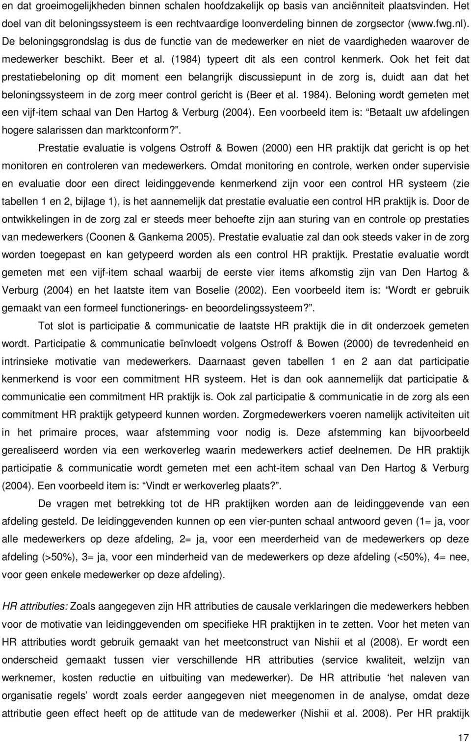 Ook het feit dat prestatiebeloning op dit moment een belangrijk discussiepunt in de zorg is, duidt aan dat het beloningssysteem in de zorg meer control gericht is (Beer et al. 1984).