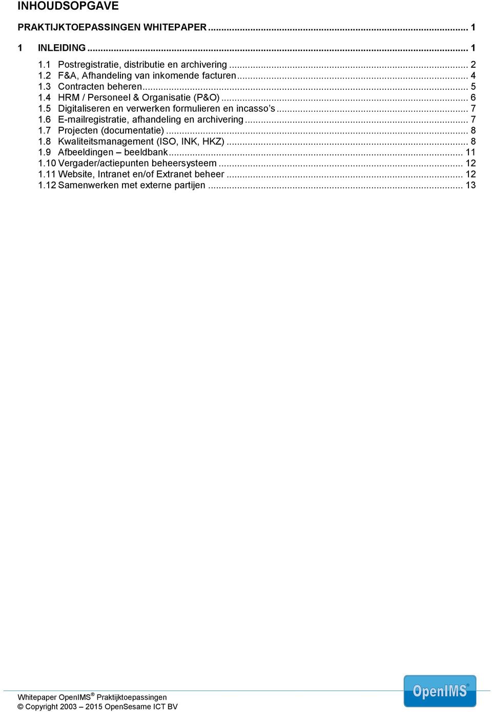 5 Digitaliseren en verwerken formulieren en incasso s... 7 1.6 E-mailregistratie, afhandeling en archivering... 7 1.7 Projecten (documentatie)... 8 1.