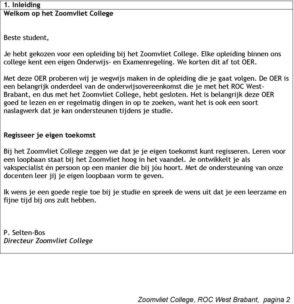 De OER is een belangrijk onderdeel van de onderwijsovereenkomst die je met het ROC West- Brabant, en dus met het Zoomvliet College, hebt gesloten.
