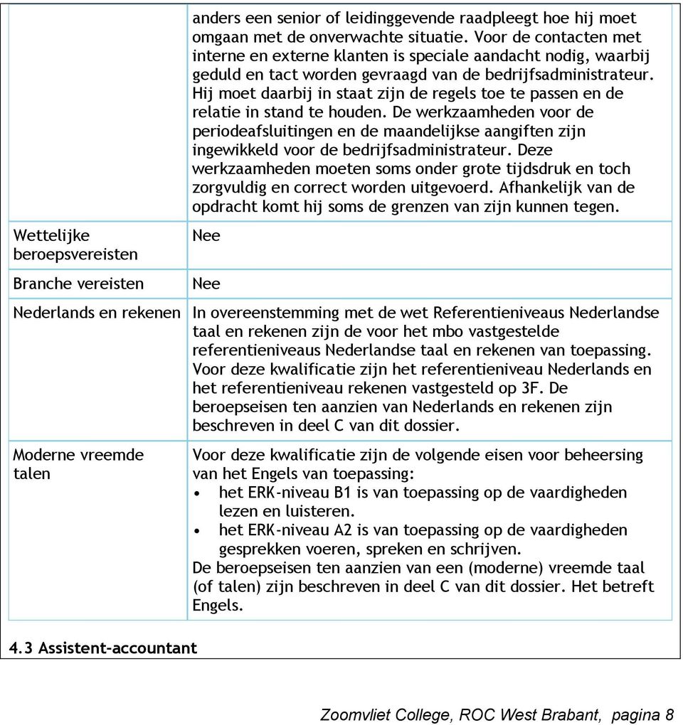 Hij moet daarbij in staat zijn de regels toe te passen en de relatie in stand te houden.