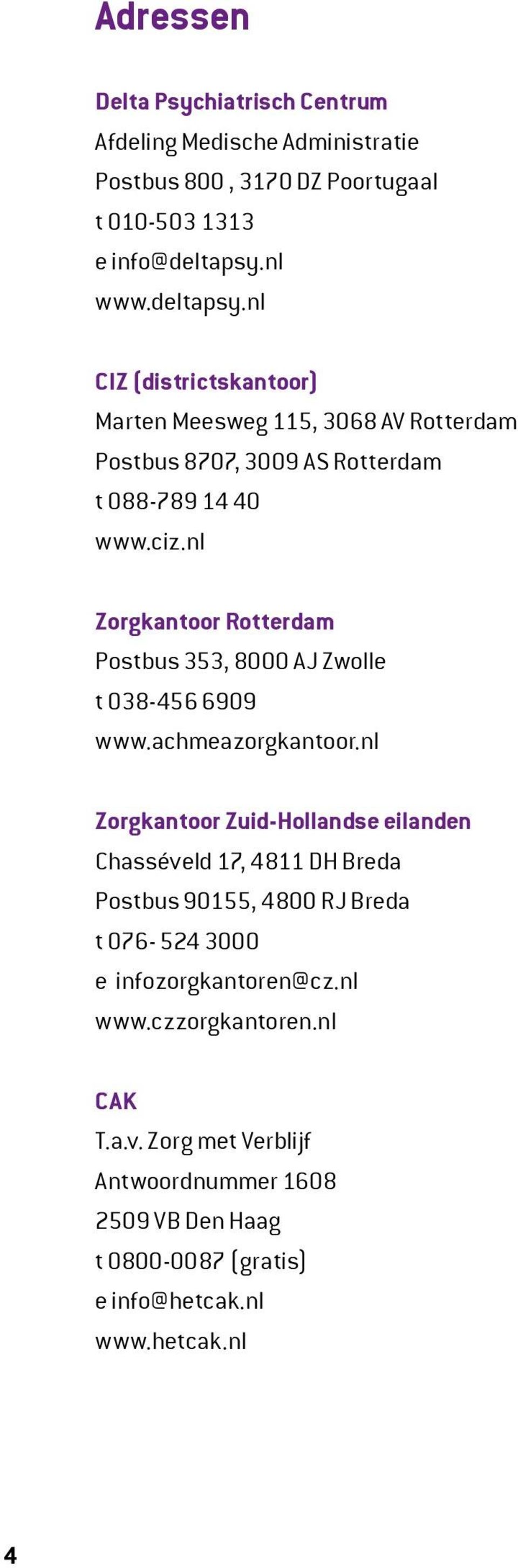 nl Zorgkantoor Rotterdam Postbus 353, 8000 AJ Zwolle t 038-456 6909 www.achmeazorgkantoor.
