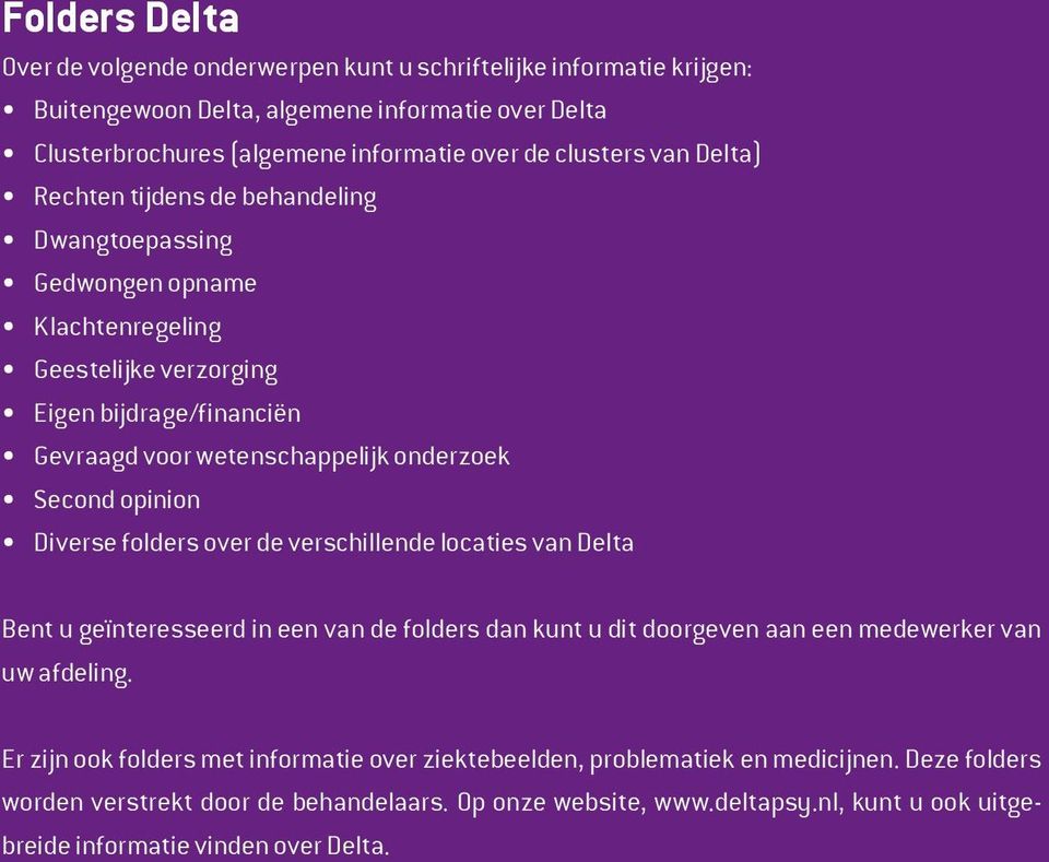 opinion Diverse folders over de verschillende locaties van Delta Bent u geïnteresseerd in een van de folders dan kunt u dit doorgeven aan een medewerker van uw afdeling.