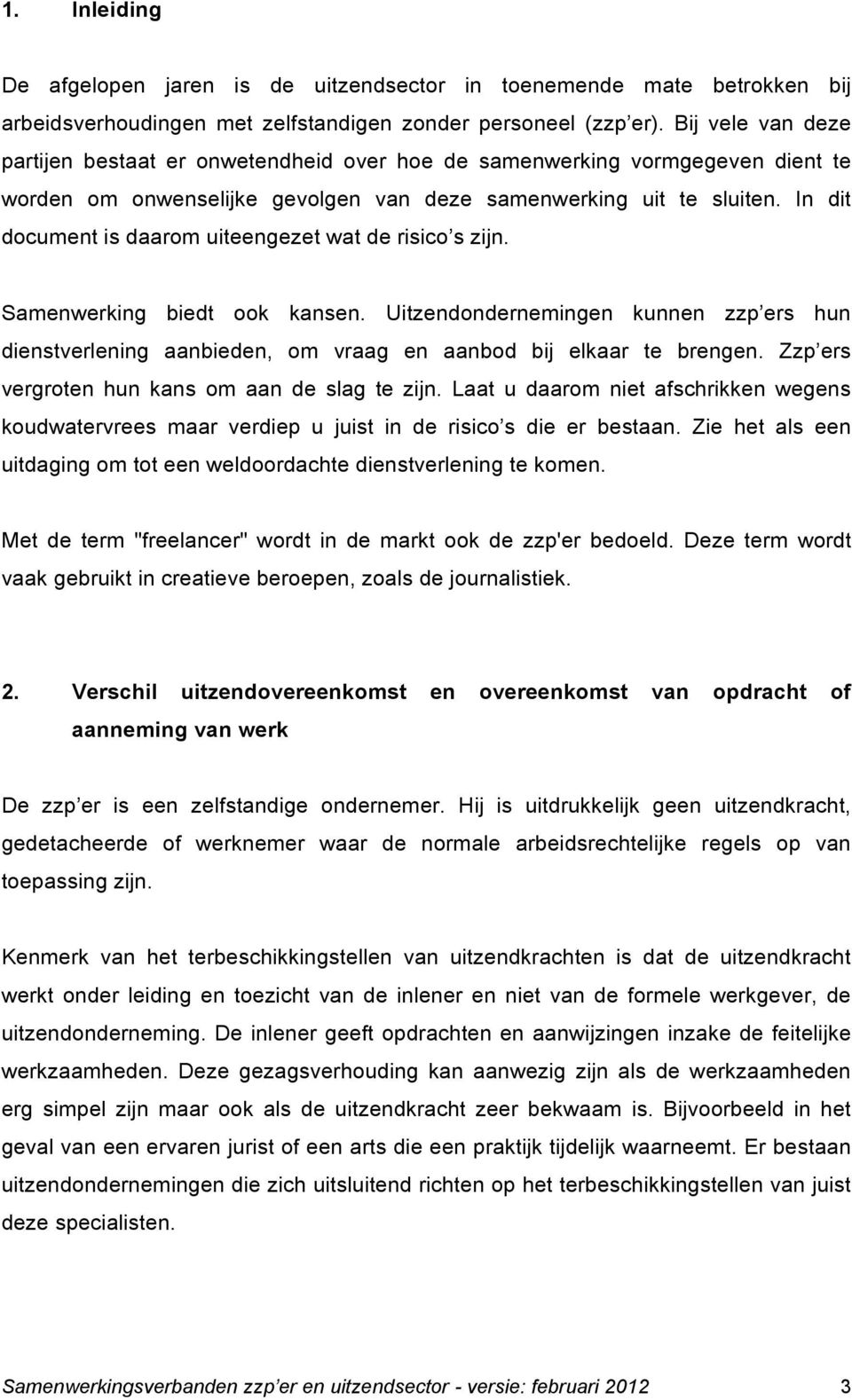 In dit document is daarom uiteengezet wat de risico s zijn. Samenwerking biedt ook kansen. Uitzendondernemingen kunnen zzp ers hun dienstverlening aanbieden, om vraag en aanbod bij elkaar te brengen.