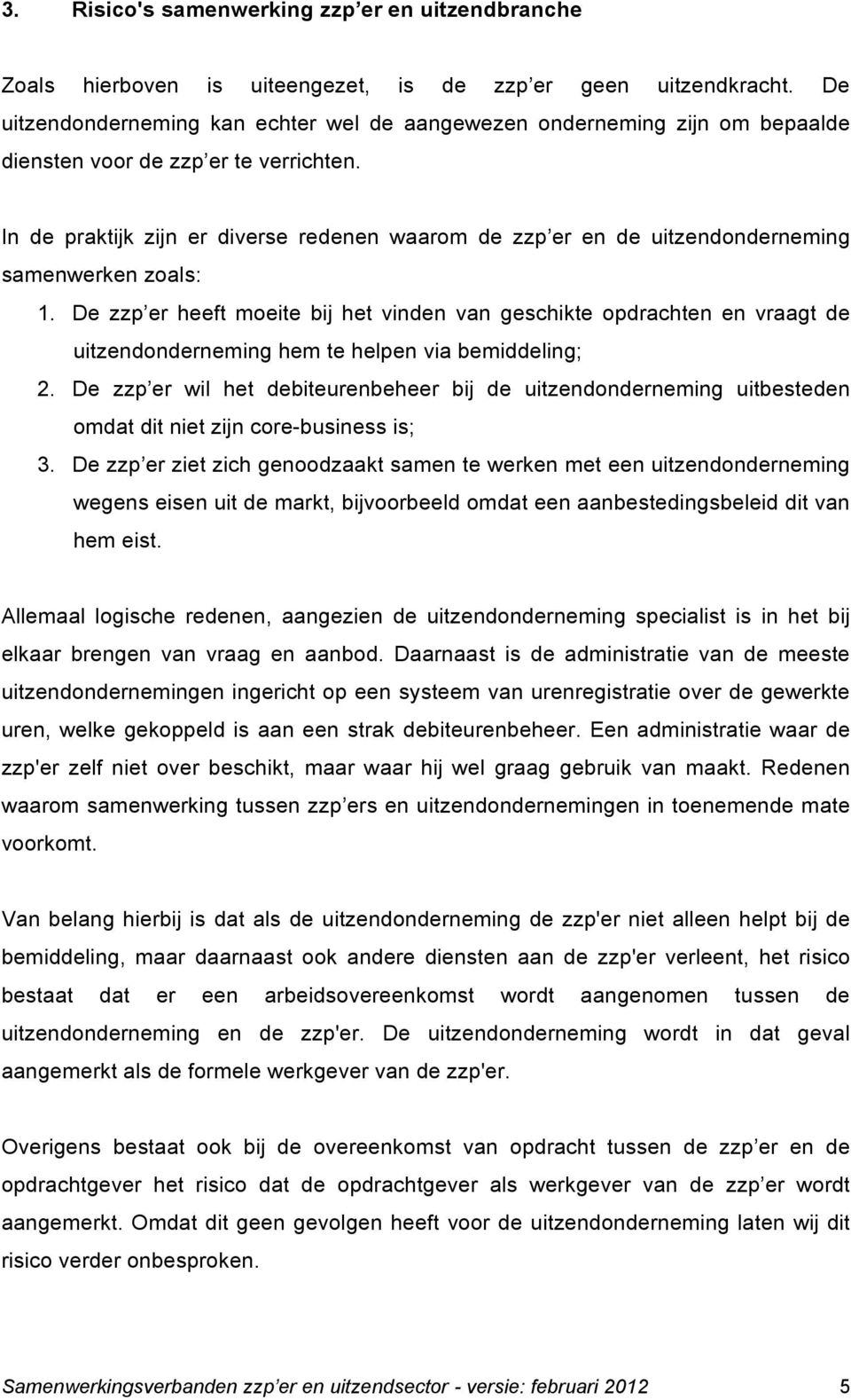 In de praktijk zijn er diverse redenen waarom de zzp er en de uitzendonderneming samenwerken zoals: 1.