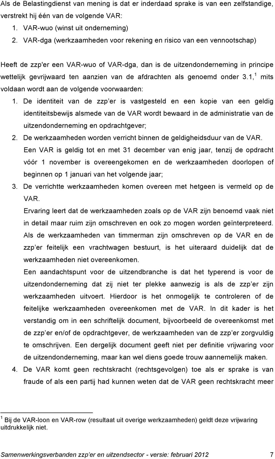 afdrachten als genoemd onder 3.1, 1 mits voldaan wordt aan de volgende voorwaarden: 1.