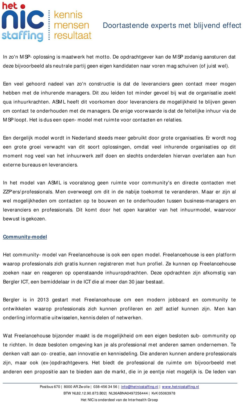 Dit zou leiden tot minder gevoel bij wat de organisatie zoekt qua inhuurkrachten. ASML heeft dit voorkomen door leveranciers de mogelijkheid te blijven geven om contact te onderhouden met de managers.