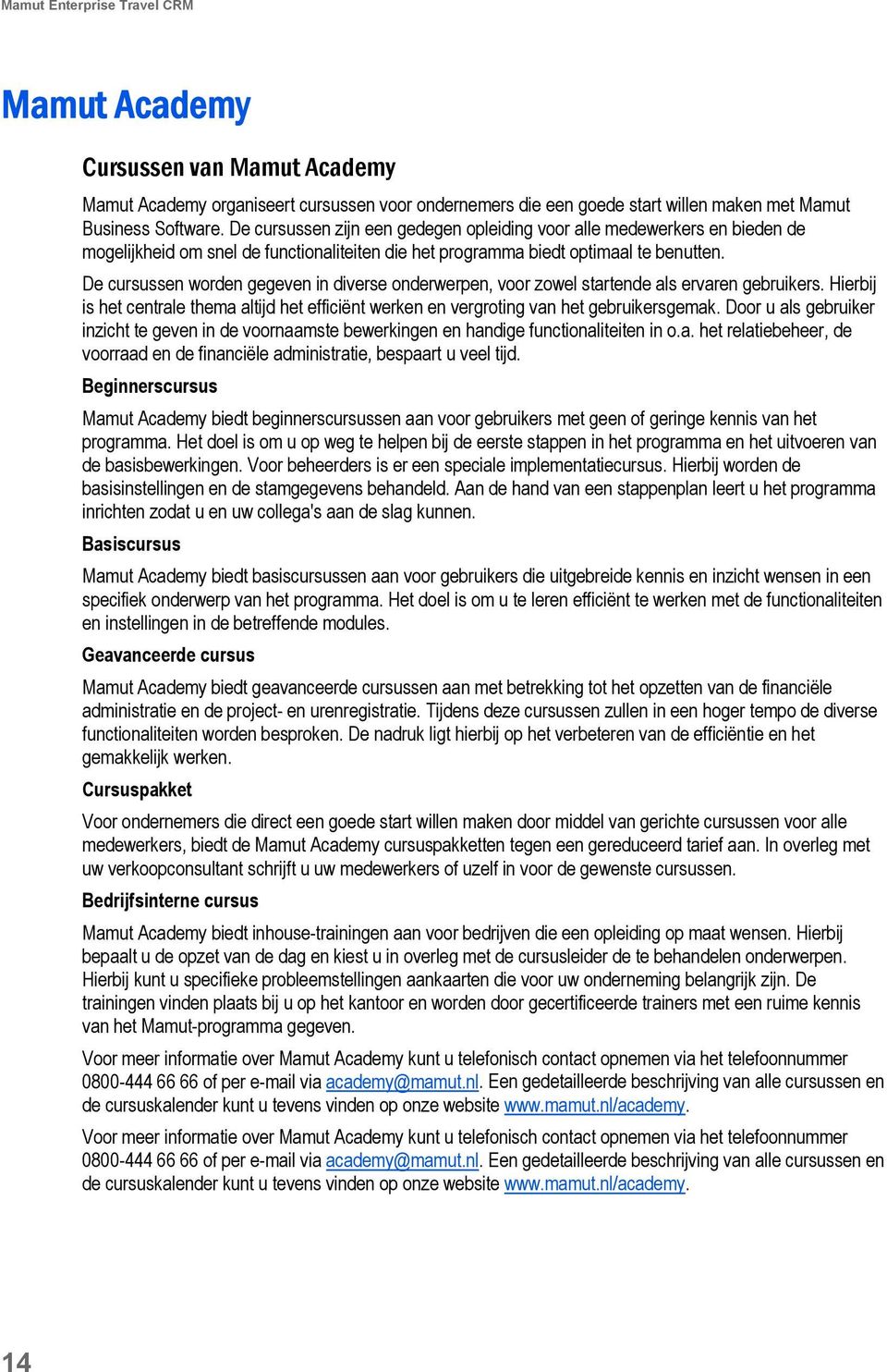 De cursussen worden gegeven in diverse onderwerpen, voor zowel startende als ervaren gebruikers. Hierbij is het centrale thema altijd het efficiënt werken en vergroting van het gebruikersgemak.