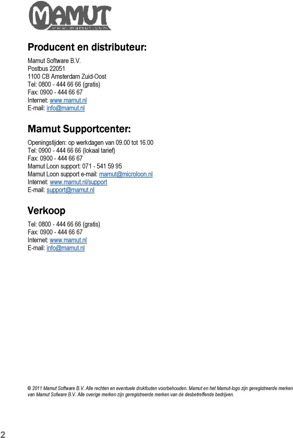 00 Tel: 0900-444 66 66 (lokaal tarief) Fax: 0900-444 66 67 Mamut Loon support: 071-541 59 95 Mamut Loon support e-mail: mamut@microloon.nl Internet: www.mamut.nl/support E-mail: support@mamut.