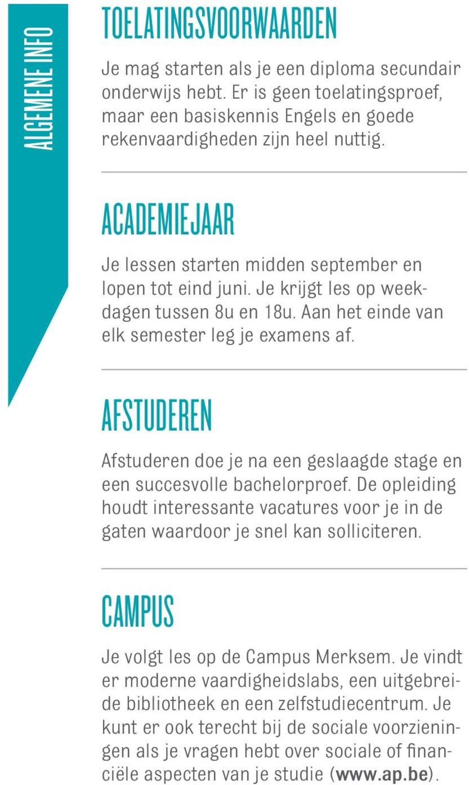 Afstuderen Afstuderen doe je na een geslaagde stage en een succesvolle bachelorproef. De opleiding houdt interessante vacatures voor je in de gaten waardoor je snel kan solliciteren.