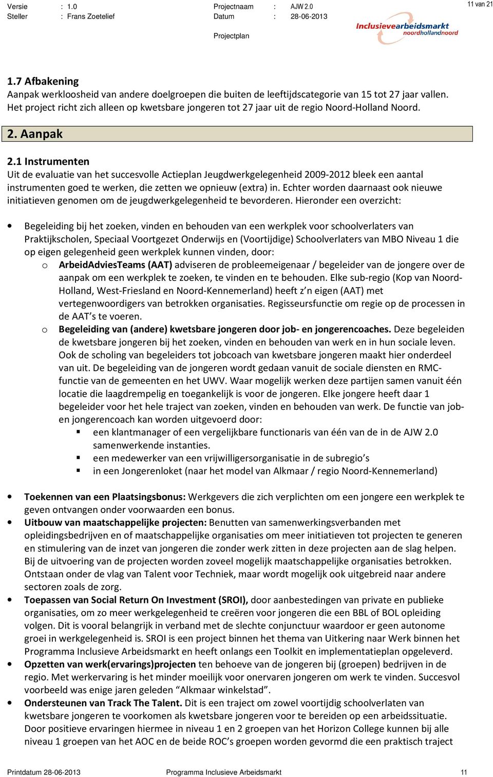 1 Instrumenten Uit de evaluatie van het succesvolle Actieplan Jeugdwerkgelegenheid 2009-2012 bleek een aantal instrumenten goed te werken, die zetten we opnieuw (extra) in.