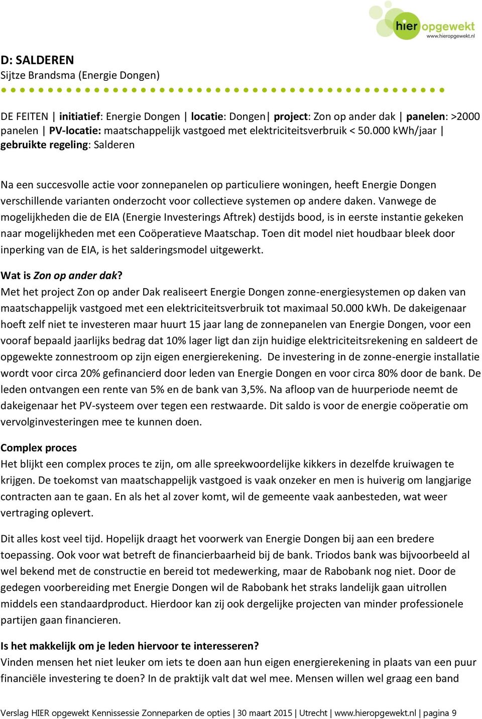 000 kwh/jaar gebruikte regeling: Salderen Na een succesvolle actie voor zonnepanelen op particuliere woningen, heeft Energie Dongen verschillende varianten onderzocht voor collectieve systemen op