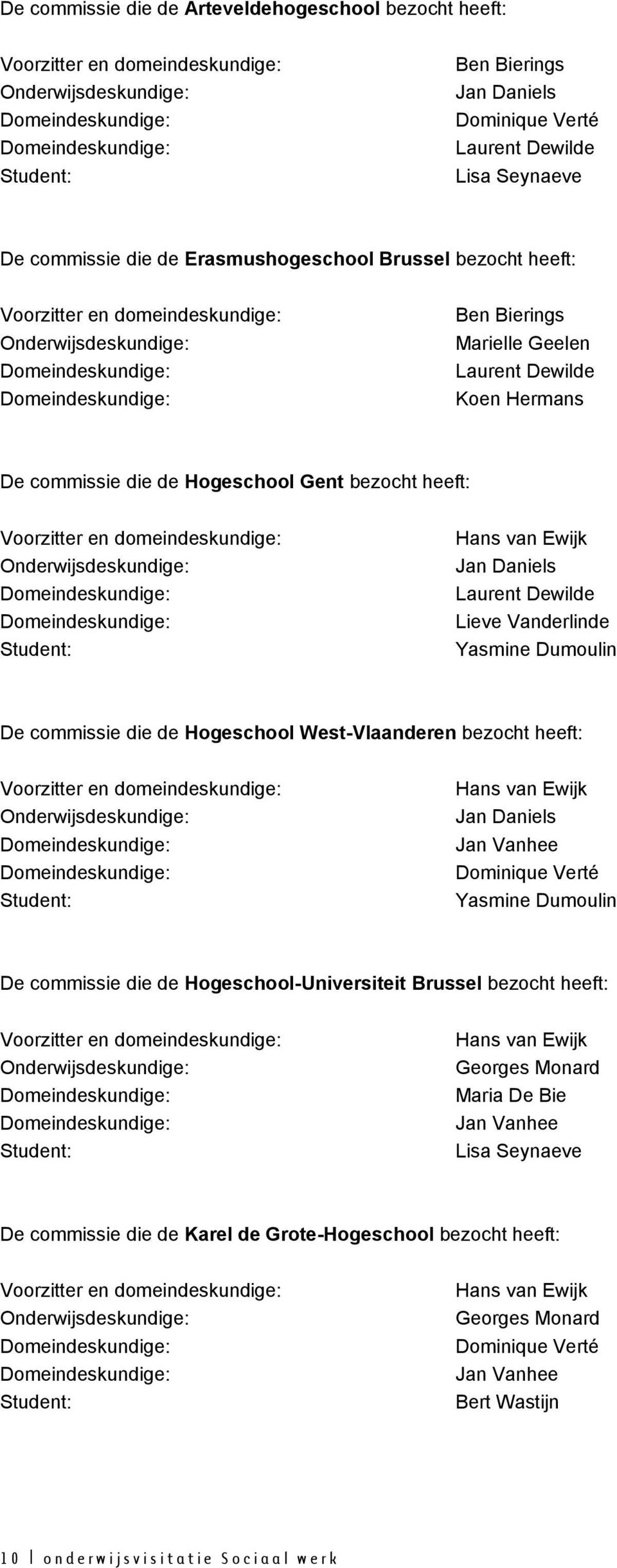 Marielle Geelen Laurent Dewilde Koen Hermans De commissie die de Hogeschool Gent bezocht heeft: Voorzitter en domeindeskundige: Onderwijsdeskundige: Domeindeskundige: Domeindeskundige: Student: Hans