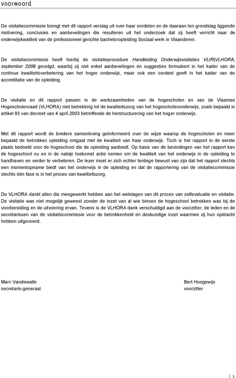 De visitatiecommissie heeft hierbij de visitatieprocedure Handleiding Onderwijsvisitaties VLIR VLHORA, september 2008 gevolgd, waarbij zij niet enkel aanbevelingen en suggesties formuleert in het