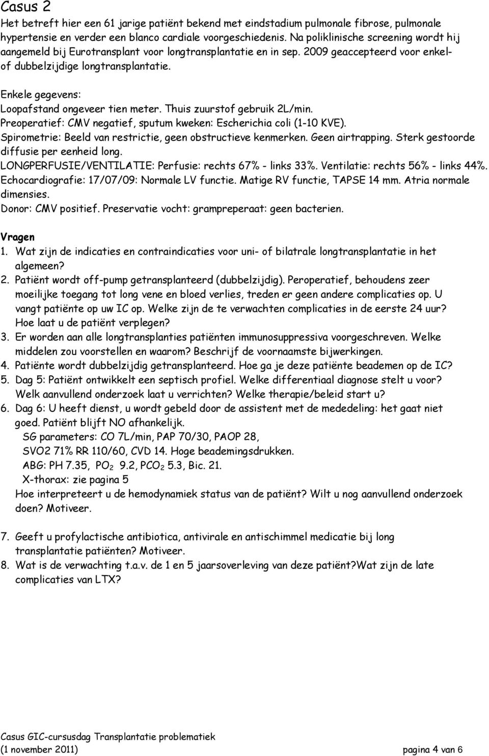 Enkele gegevens: Loopafstand ongeveer tien meter. Thuis zuurstof gebruik 2L/min. Preoperatief: CMV negatief, sputum kweken: Escherichia coli (1-10 KVE).