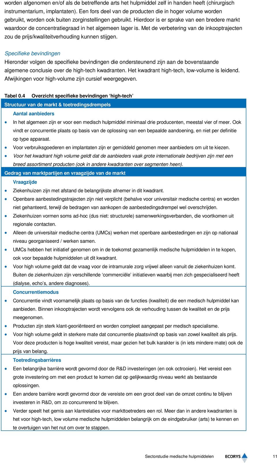 Hierdoor is er sprake van een bredere markt waardoor de concentratiegraad in het algemeen lager is. Met de verbetering van de inkooptrajecten zou de prijs/kwaliteitverhouding kunnen stijgen.