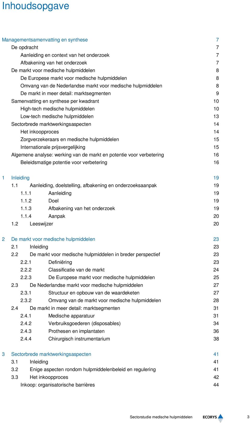 10 Low-tech medische hulpmiddelen 13 Sectorbrede marktwerkingsaspecten 14 Het inkoopproces 14 Zorgverzekeraars en medische hulpmiddelen 15 Internationale prijsvergelijking 15 Algemene analyse: