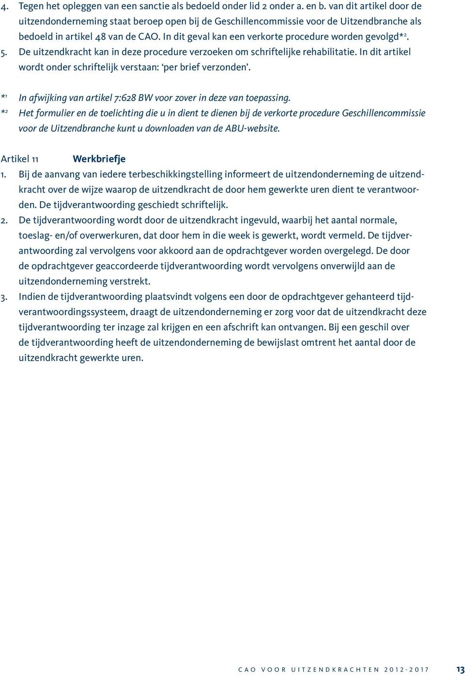 In dit geval kan een verkorte procedure worden gevolgd* 2. 5. De uitzendkracht kan in deze procedure verzoeken om schriftelijke rehabilitatie.