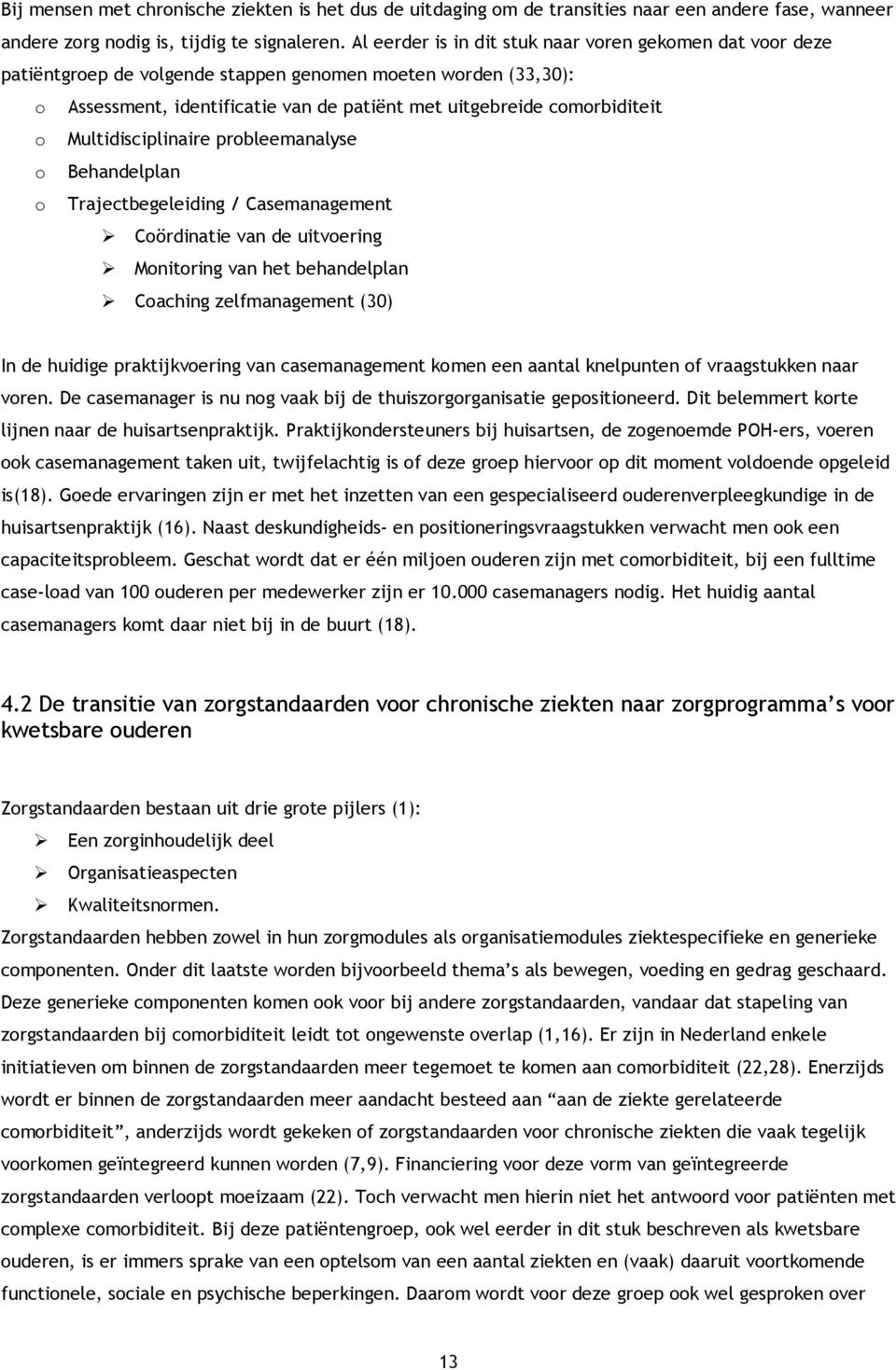 Multidisciplinaire probleemanalyse o Behandelplan o Trajectbegeleiding / Casemanagement Coördinatie van de uitvoering Monitoring van het behandelplan Coaching zelfmanagement (30) In de huidige