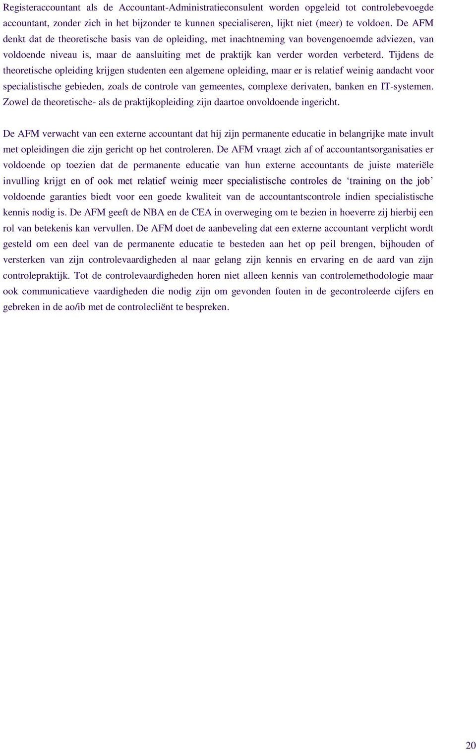 Tijdens de theoretische opleiding krijgen studenten een algemene opleiding, maar er is relatief weinig aandacht voor specialistische gebieden, zoals de controle van gemeentes, complexe derivaten,