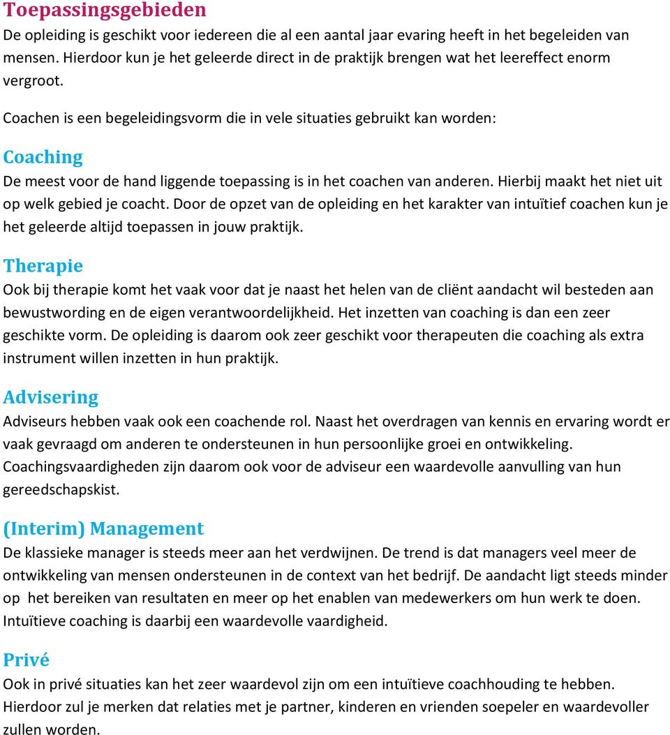 Coachen is een begeleidingsvorm die in vele situaties gebruikt kan worden: Coaching De meest voor de hand liggende toepassing is in het coachen van anderen.