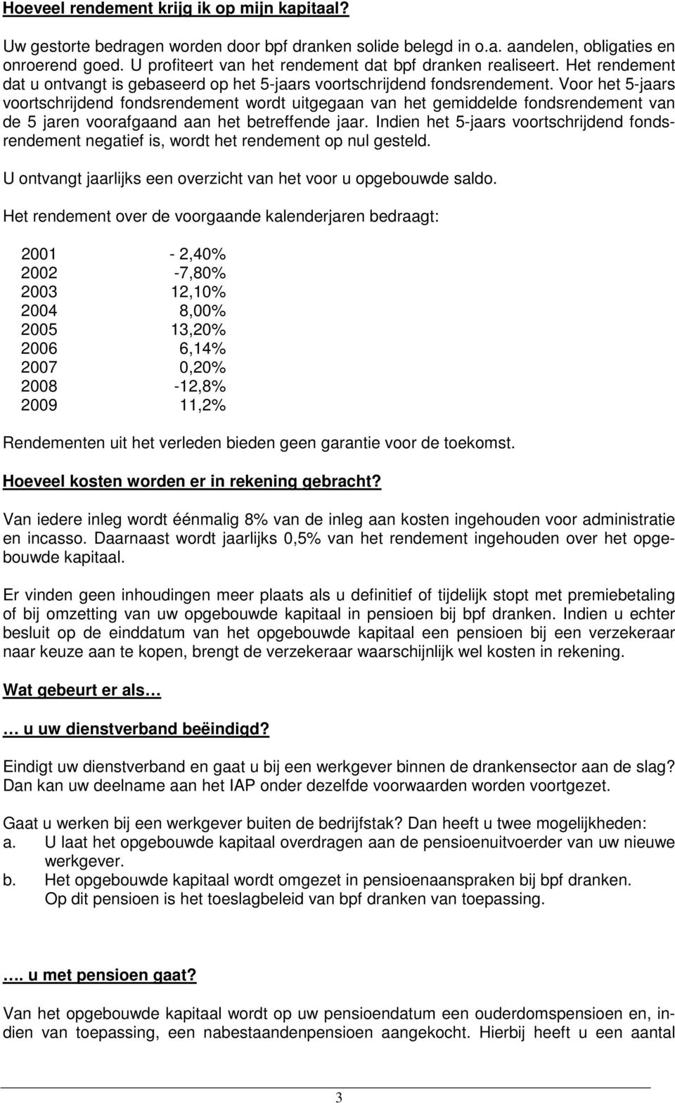 Voor het 5-jaars voortschrijdend fondsrendement wordt uitgegaan van het gemiddelde fondsrendement van de 5 jaren voorafgaand aan het betreffende jaar.