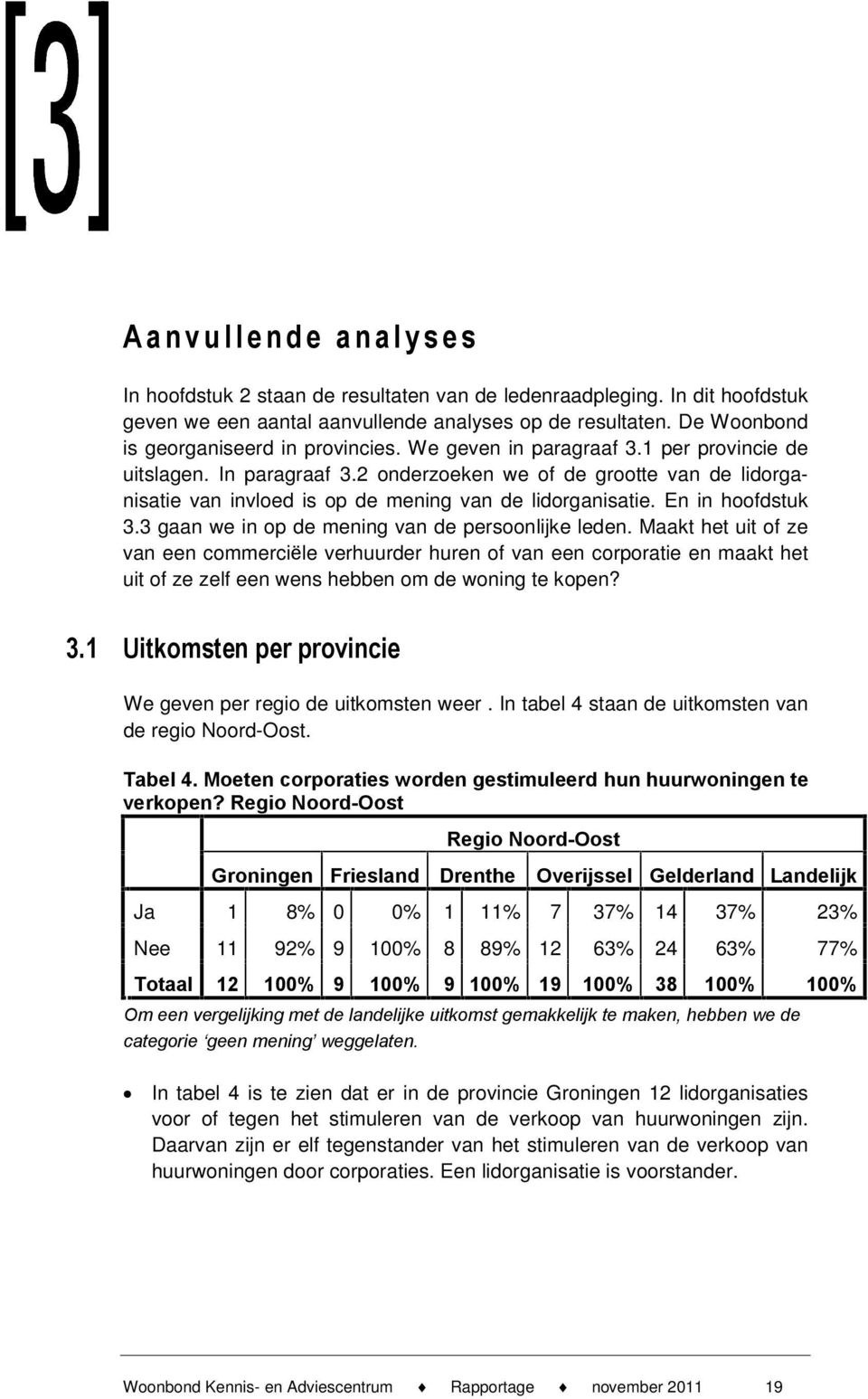 2 onderzoeken we of de grootte van de lidorganisatie van invloed is op de mening van de lidorganisatie. En in hoofdstuk 3.3 gaan we in op de mening van de persoonlijke leden.