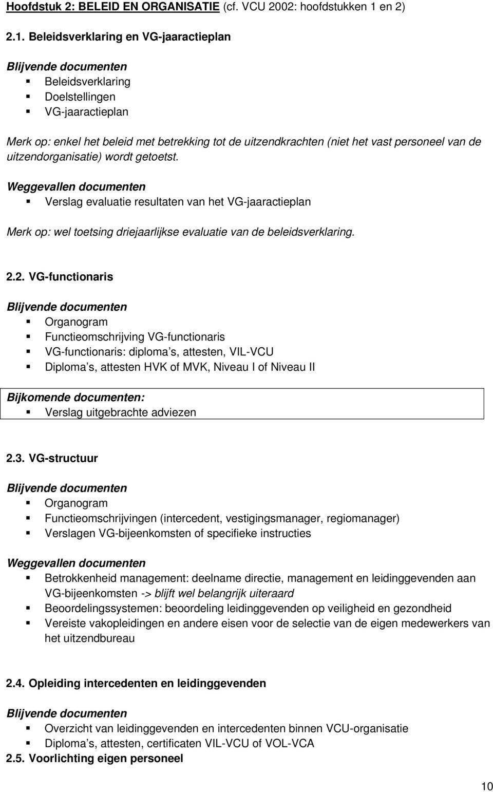 Beleidsverklaring en VG-jaaractieplan Beleidsverklaring Doelstellingen VG-jaaractieplan Merk op: enkel het beleid met betrekking tot de uitzendkrachten (niet het vast personeel van de