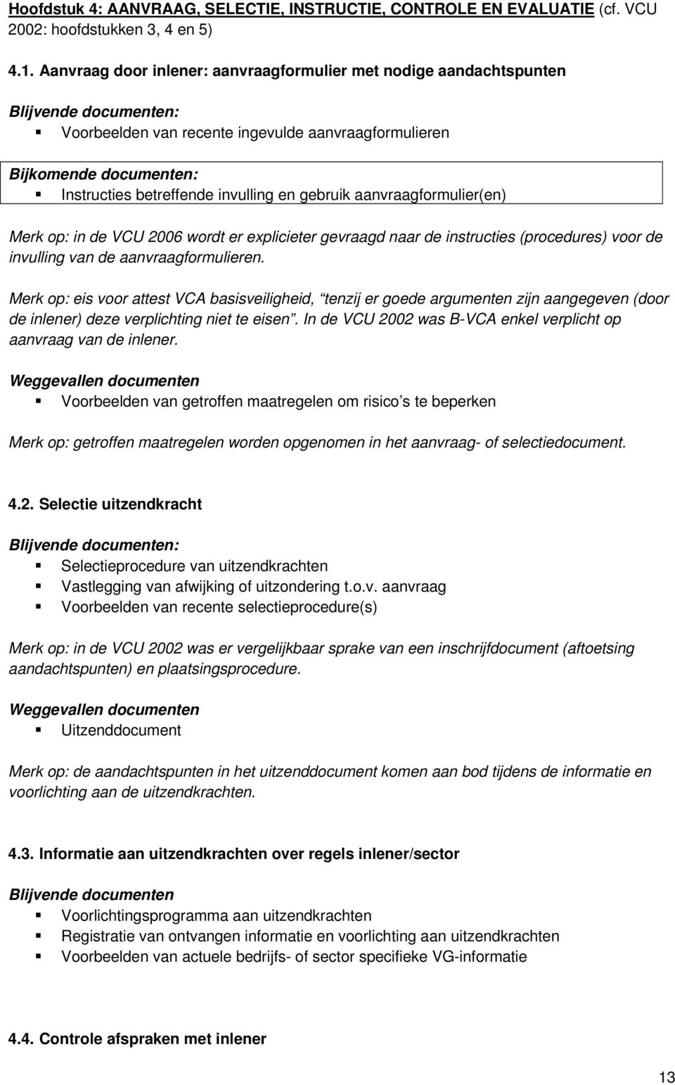 aanvraagformulier(en) Merk op: in de VCU 2006 wordt er explicieter gevraagd naar de instructies (procedures) voor de invulling van de aanvraagformulieren.