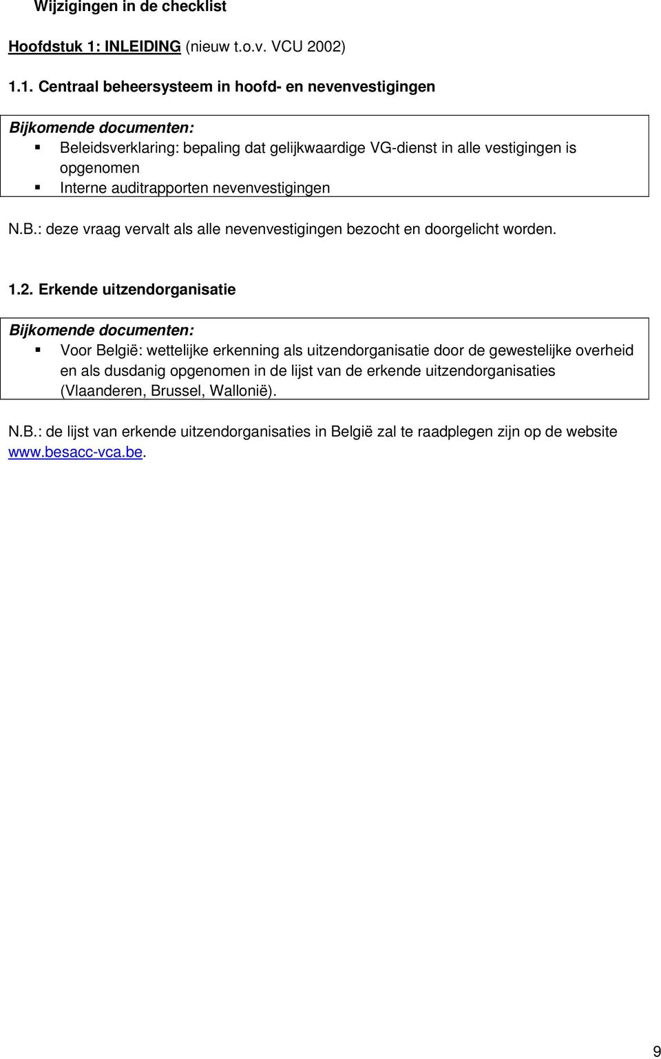 1. Centraal beheersysteem in hoofd- en nevenvestigingen Bijkomende documenten: Beleidsverklaring: bepaling dat gelijkwaardige VG-dienst in alle vestigingen is opgenomen Interne