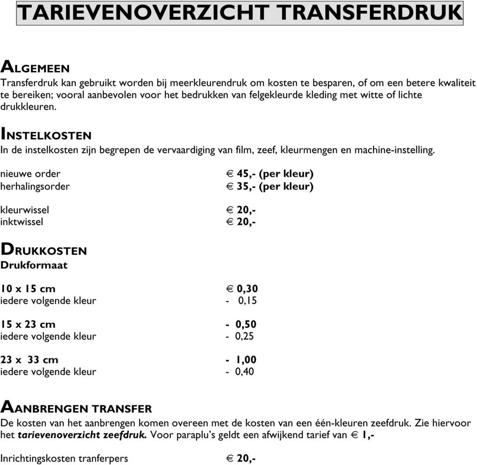 nieuwe order herhalingsorder 45,- (per kleur) 35,- (per kleur) kleurwissel 20,- inktwissel 20,- DRUKKOSTEN Drukformaat 10 x 15 cm 0,30 iedere volgende kleur - 0,15 15 x 23 cm - 0,50 iedere volgende