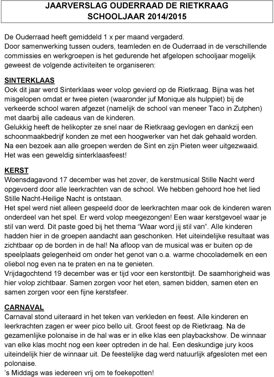 organiseren: SINTERKLAAS Ook dit jaar werd Sinterklaas weer volop gevierd op de Rietkraag.