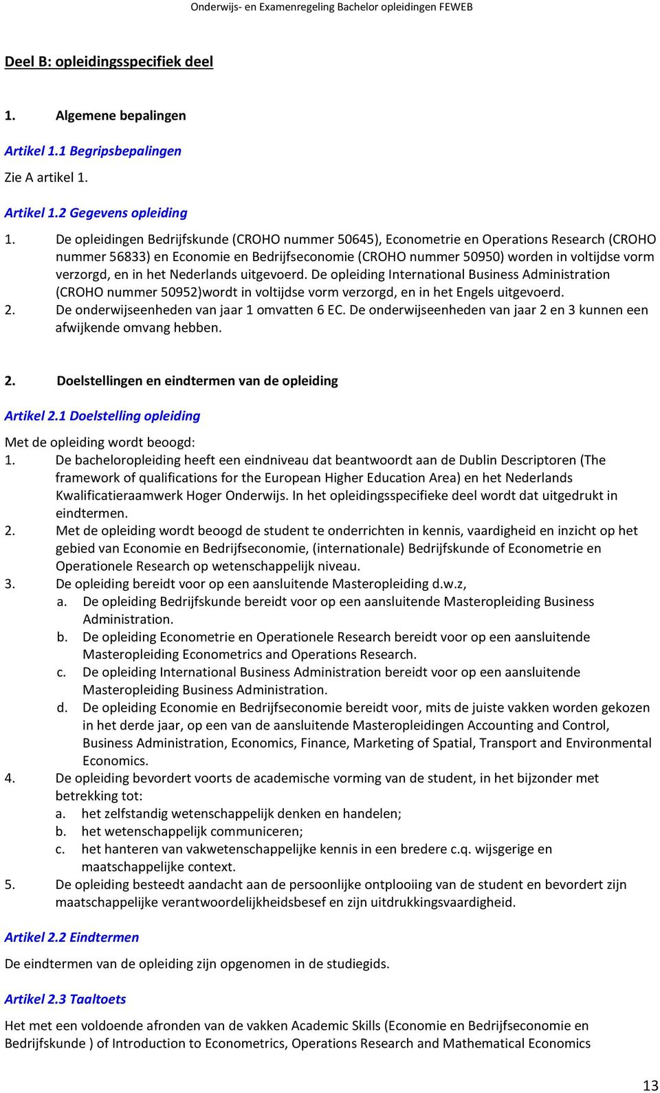 in het Nederlands uitgevoerd. De opleiding International Business Administration (CROHO nummer 50952)wordt in voltijdse vorm verzorgd, en in het Engels uitgevoerd. 2.