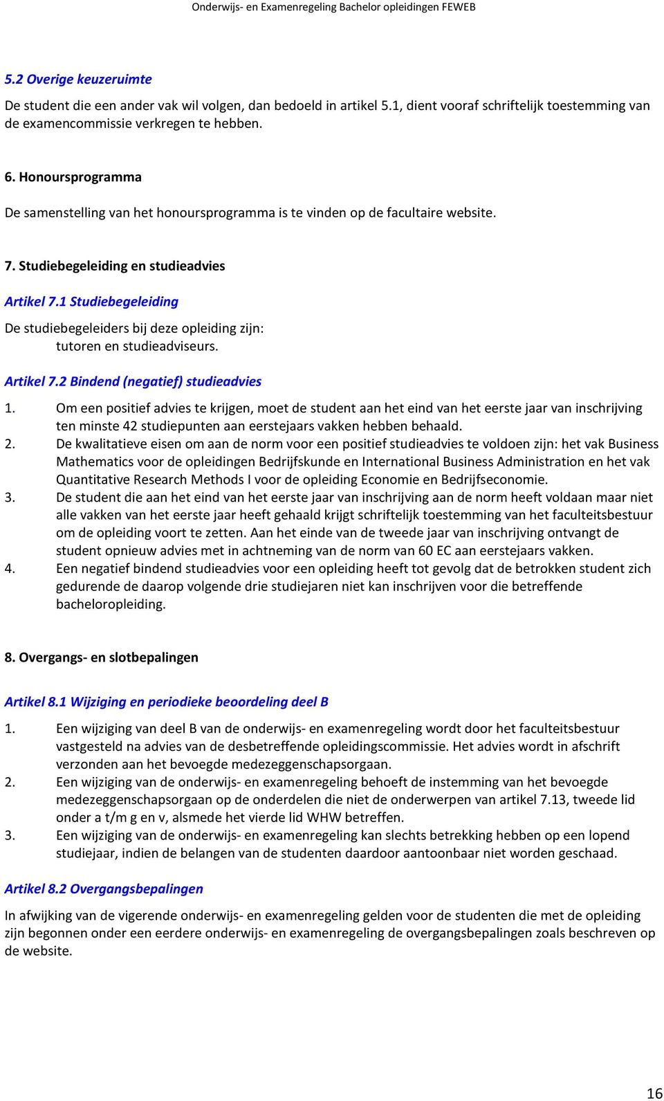 1 Studiebegeleiding De studiebegeleiders bij deze opleiding zijn: tutoren en studieadviseurs. Artikel 7.2 Bindend (negatief) studieadvies 1.