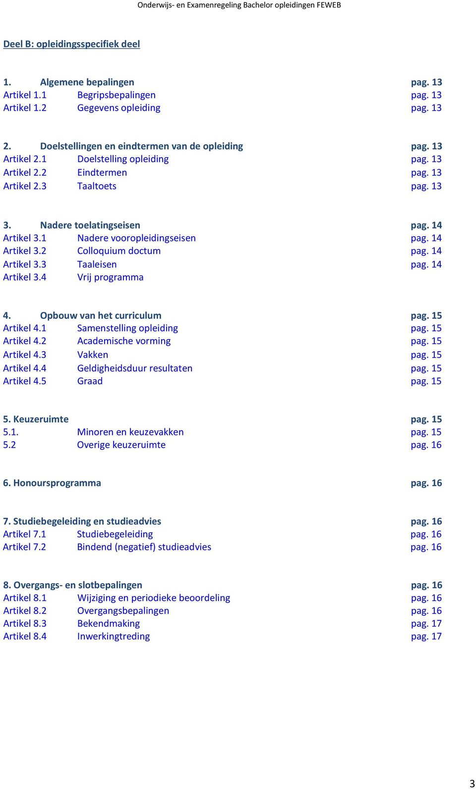 14 Artikel 3.3 Taaleisen pag. 14 Artikel 3.4 Vrij programma 4. Opbouw van het curriculum pag. 15 Artikel 4.1 Samenstelling opleiding pag. 15 Artikel 4.2 Academische vorming pag. 15 Artikel 4.3 Vakken pag.