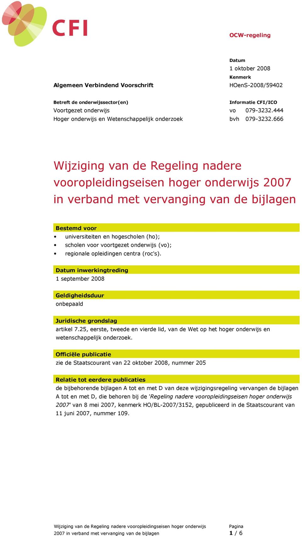 onderwijs (vo); regionale opleidingen centra (roc's). inwerkingtreding 1 september 2008 Geldigheidsduur onbepaald Juridische grondslag artikel 7.