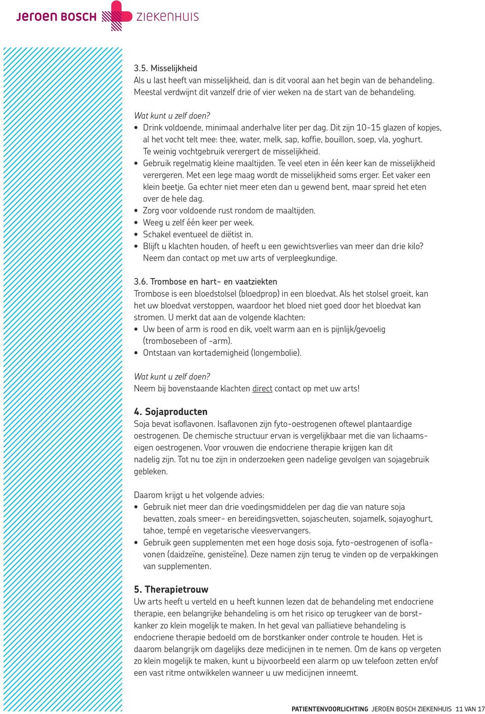 Te weinig vochtgebruik verergert de misselijkheid. Gebruik regelmatig kleine maaltijden. Te veel eten in één keer kan de misselijkheid verergeren. Met een lege maag wordt de misselijkheid soms erger.