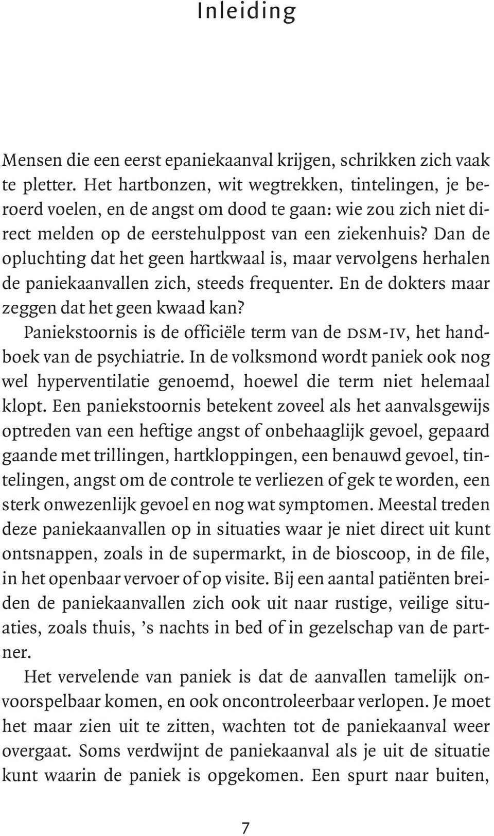 Dan de opluchting dat het geen hartkwaal is, maar vervolgens herhalen de paniekaanvallen zich, steeds frequenter. En de dokters maar zeggen dat het geen kwaad kan?