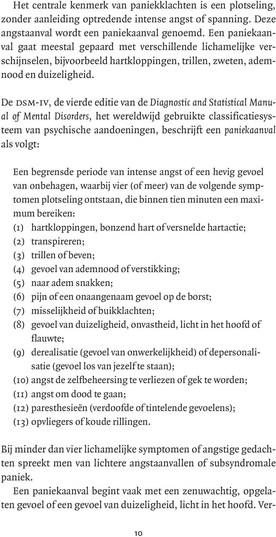 De dsm-iv, de vierde editie van de Diagnostic and Statistical Manual of Mental Disorders, het wereldwijd gebruikte classificatiesysteem van psychische aandoeningen, beschrijft een paniekaanval als