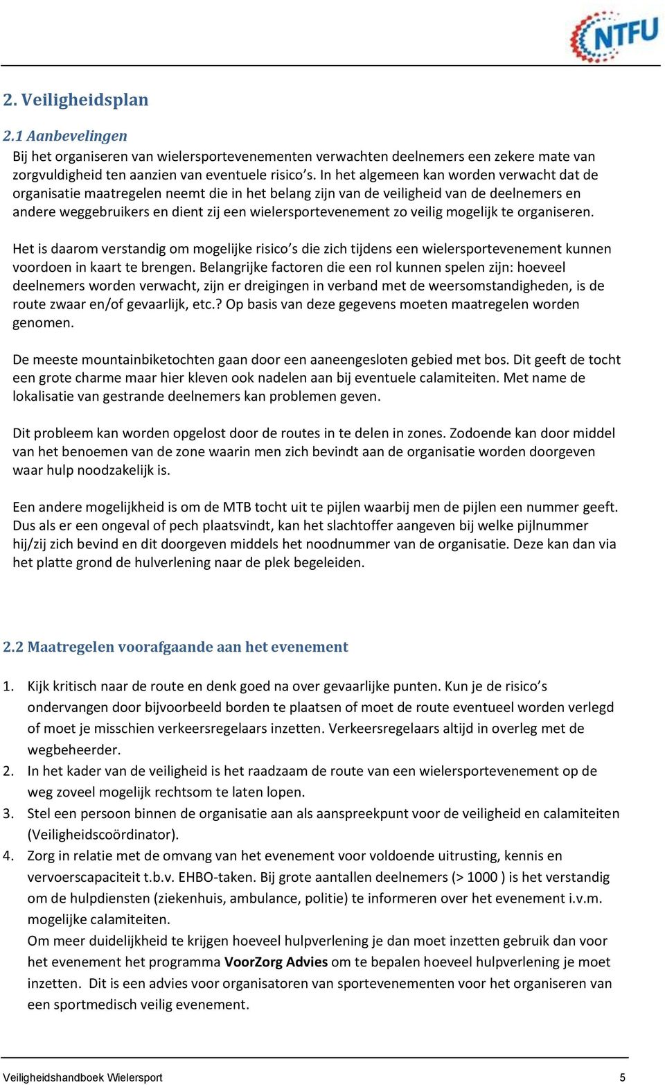 veilig mogelijk te organiseren. Het is daarom verstandig om mogelijke risico s die zich tijdens een wielersportevenement kunnen voordoen in kaart te brengen.