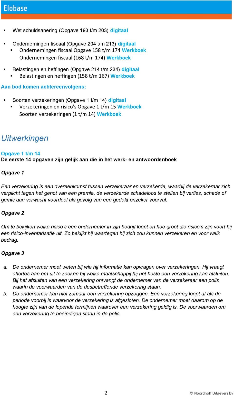 en risico s Opgave 1 t/m 15 Werkboek Soorten verzekeringen (1 t/m 14) Werkboek Uitwerkingen Opgave 1 t/m 14 De eerste 14 opgaven zijn gelijk aan die in het werk- en antwoordenboek Opgave 1 Een