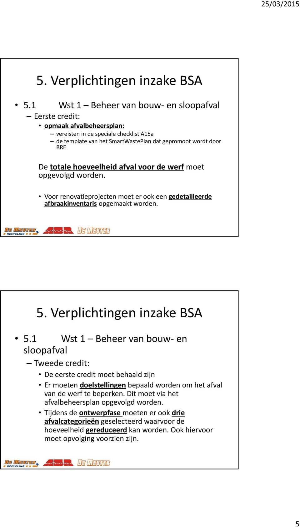 1 Wst 1 Beheer van bouw en sloopafval Tweede credit: De eerste credit moet behaald zijn Er moeten doelstellingen bepaald worden om het afval van de werf te beperken.