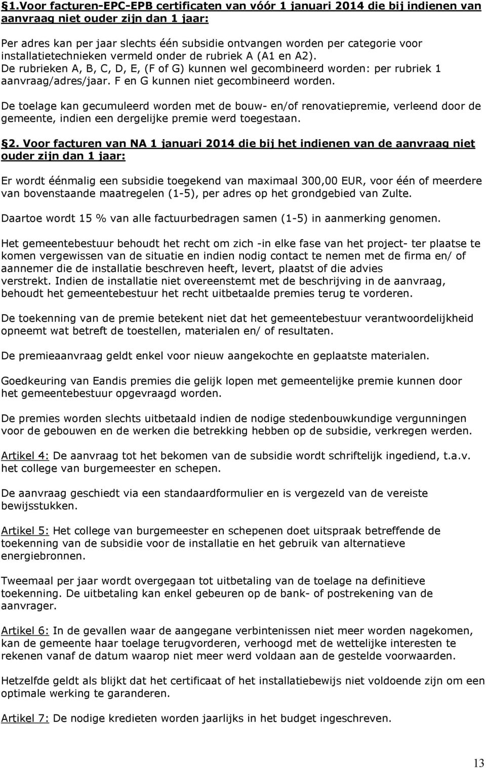 F en G kunnen niet gecombineerd worden. De toelage kan gecumuleerd worden met de bouw- en/of renovatiepremie, verleend door de gemeente, indien een dergelijke premie werd toegestaan. 2.