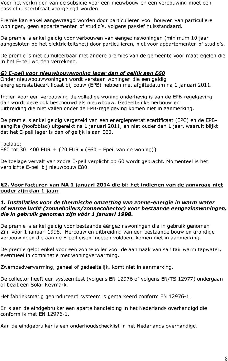 De premie is enkel geldig voor verbouwen van eengezinswoningen (minimum 10 jaar aangesloten op het elektriciteitsnet) door particulieren, niet voor appartementen of studio s.