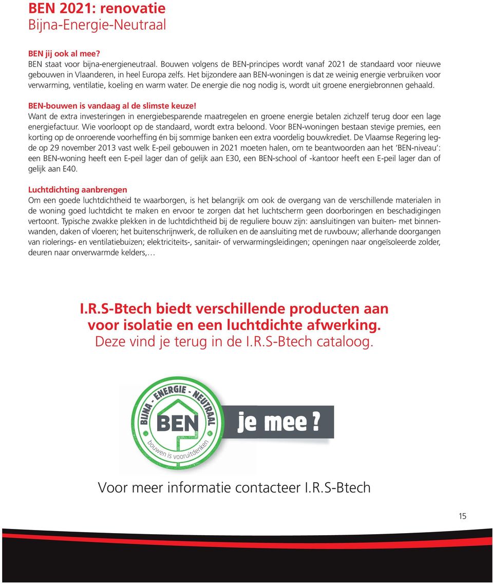 Het bijzondere aan BEN-woningen is dat ze weinig energie verbruiken voor verwarming, ventilatie, koeling en warm water. De energie die nog nodig is, wordt uit groene energiebronnen gehaald.