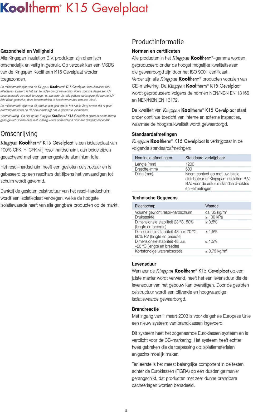 Daarom is het aan te raden om bij verwerking tijdens zonnige dagen een UV beschermende zonnebril te dragen en wanneer de huid gedurende langere tijd aan het UV licht bloot gesteld is, deze